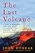 The Last Volcano: A Man, a Romance, and the Quest to Understand Nature's Most Magnificant Fury