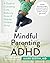 Mindful Parenting for ADHD: A Guide to Cultivating Calm, Reducing Stress, and Helping Children Thrive (A New Harbinger Self-Help Workbook)