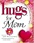 Hugs for Mom: Stories, Sayings, and Scriptures to Encourage and Inspire (Hugs Series)