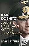 Karl Doenitz and the Last Days of the Third Reich by Barry Turner