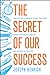 The Secret of Our Success: How Culture Is Driving Human Evolution, Domesticating Our Species, and Making Us Smarter