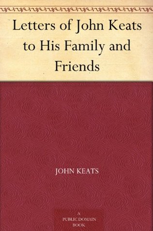 Letters of John Keats to His Family and Friends by John Keats