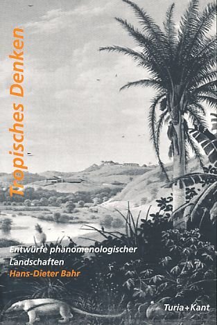 Tropisches Denken. Entwürfe phänomenologischer Landschaften. by Hans-Dieter Bahr