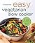 Easy Vegetarian Slow Cooker Cookbook: 125 Fix-and-Forget Vegetarian Recipes