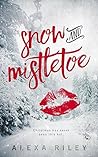 Snow and Mistletoe by Alexa Riley