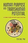 Human Purpose and Transhuman Potential by Ted Chu