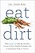 Eat Dirt: Why Leaky Gut May Be the Root Cause of Your Health Problems and 5 Surprising Steps to Cure It