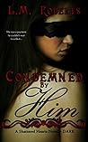 Condemned By Him by L.M. Roberts