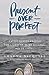 Present Over Perfect: Leaving Behind Frantic for a Simpler, More Soulful Way of Living