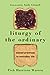 Liturgy of the Ordinary: Sacred Practices in Everyday Life