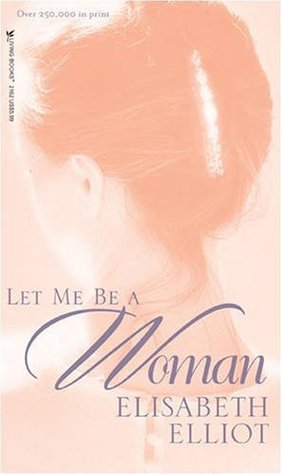 Let Me Be a Woman by Elisabeth Elliot