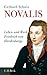 Novalis: Leben und Werk Friedrich von Hardenbergs