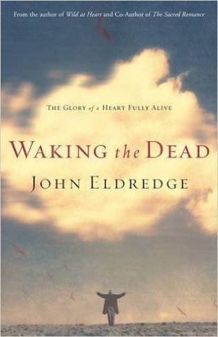 Waking the Dead by John Eldredge