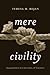 Mere Civility: Disagreement and the Limits of Toleration