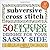 Subversive Cross Stitch: 50 F*cking Clever Designs for Your Sassy Side