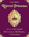 Book cover for Rejected Princesses: Tales of History's Boldest Heroines, Hellions, & Heretics