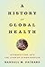 A History of Global Health: Interventions Into the Lives of Other Peoples