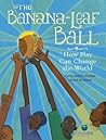 The Banana-Leaf Ball by Katie Smith Milway