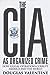 The CIA as Organized Crime: How Illegal Operations Corrupt America and the World