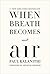 When Breath Becomes Air by Paul Kalanithi