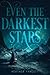 Even the Darkest Stars (Even the Darkest Stars, #1)