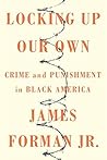 Locking Up Our Own by James Forman Jr.