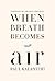 When Breath Becomes Air by Paul Kalanithi