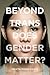 Beyond Trans: Does Gender M...