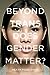 Beyond Trans: Does Gender Matter? (LGBTQ Politics, 2)