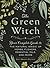 The Green Witch: Your Complete Guide to the Natural Magic of Herbs, Flowers, Essential Oils, and More (Green Witch Witchcraft Series)