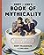 Rhett & Link's Book of Mythicality: A Field Guide to Curiosity, Creativity, and Tomfoolery