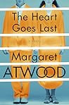 The Heart Goes Last by Margaret Atwood