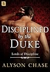 Disciplined by the Duke by Alyson Chase