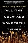 All the Ugly and Wonderful Things by Bryn Greenwood