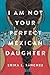 I Am Not Your Perfect Mexican Daughter