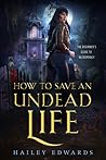 How to Save an Undead Life by Hailey Edwards