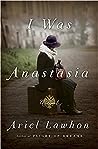 I Was Anastasia by Ariel Lawhon