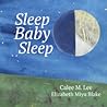 Sleep, Baby, Sleep by Calee M. Lee