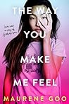 The Way You Make Me Feel by Maurene Goo