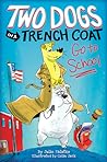 Two Dogs in a Trench Coat Go to School by Julie Falatko