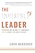 The Invisible Leader: Transform Your Life, Work, and Organization with the Power of Authentic Purpose