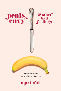 Penis Envy and Other Bad Feelings by Mari Ruti