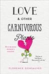 Love & Other Carnivorous Plants by Florence Gonsalves