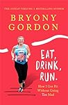 Eat, Drink, Run by Bryony Gordon