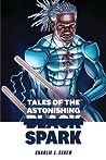 Tales of the Astonishing Black Spark by Charlie J. Eskew