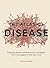 The Atlas of Disease: Mapping Deadly Epidemics and Contagion from the Plague to the Zika Virus