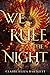 We Rule the Night by Claire Eliza Bartlett