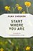 Start Where You Are: A Guide to Compassionate Living