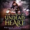 How to Break an Undead Heart by Hailey Edwards