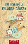 Hoy aprendí la palabra cáncer by Christel Guczka Pacheco